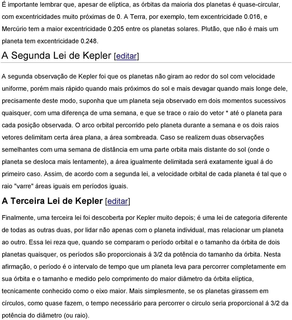 A Segunda Lei de Kepler [editar] A segunda observação de Kepler foi que os planetas não giram ao redor do sol com velocidade uniforme, porém mais rápido quando mais próximos do sol e mais devagar