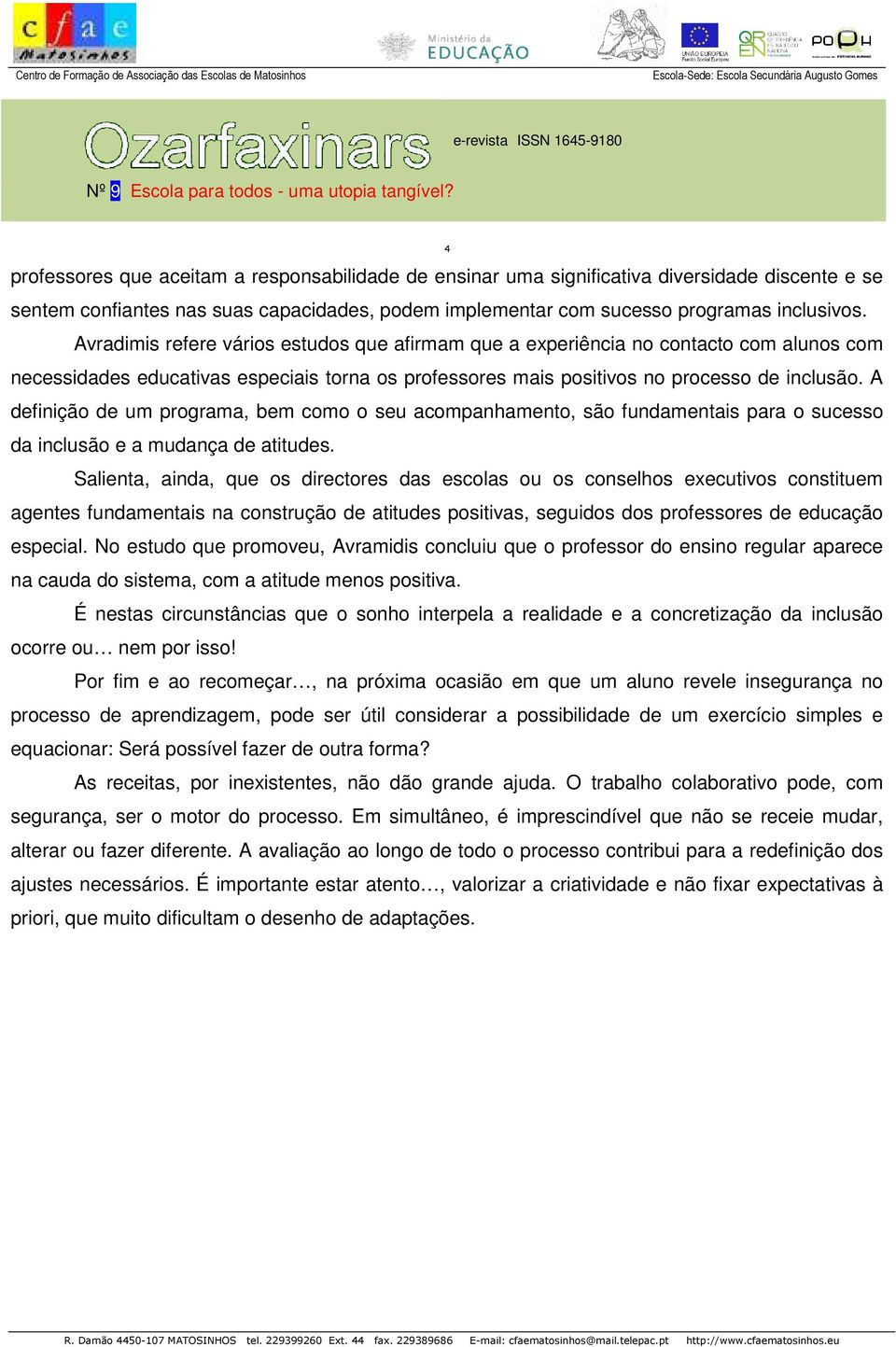 A definição de um programa, bem como o seu acompanhamento, são fundamentais para o sucesso da inclusão e a mudança de atitudes.