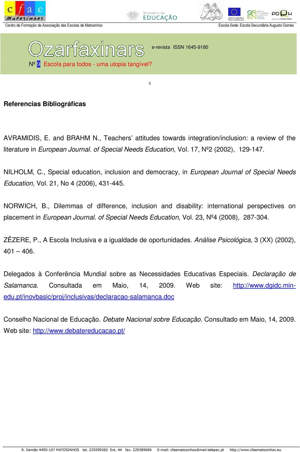 , Dilemmas of difference, inclusion and disability: international perspectives on placement in European Journal. of Special Needs Education, Vol. 23, Nº4 (2008), 287-304. ZÊZERE, P.