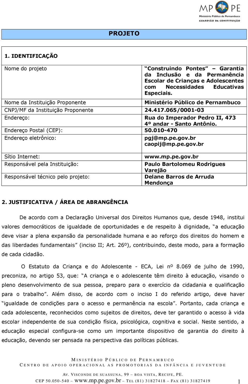 Ministério Público de Pernambuco CNPJ/MF da Instituição Proponente 24.417.065/0001-03 Endereço: Rua do Imperador Pedro II, 473 4º andar - Santo Antônio. Endereço Postal (CEP): 50.