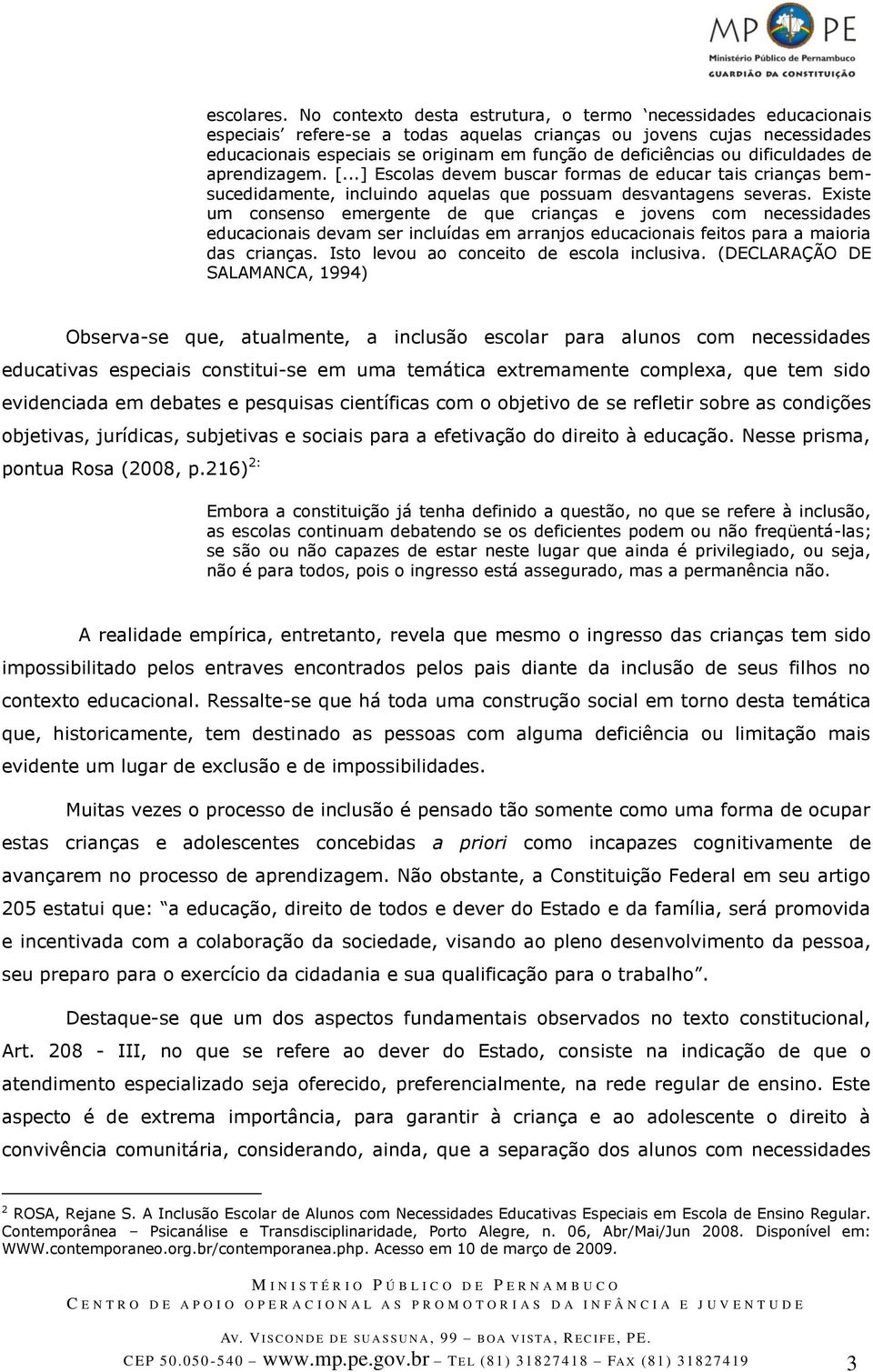 ou dificuldades de aprendizagem. [...] Escolas devem buscar formas de educar tais crianças bemsucedidamente, incluindo aquelas que possuam desvantagens severas.