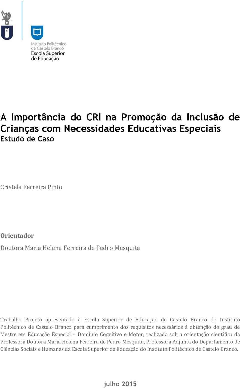 requisitos necessários à obtenção do grau de Mestre em Educação Especial Domínio Cognitivo e Motor, realizada sob a orientação científica da Professora Doutora Maria