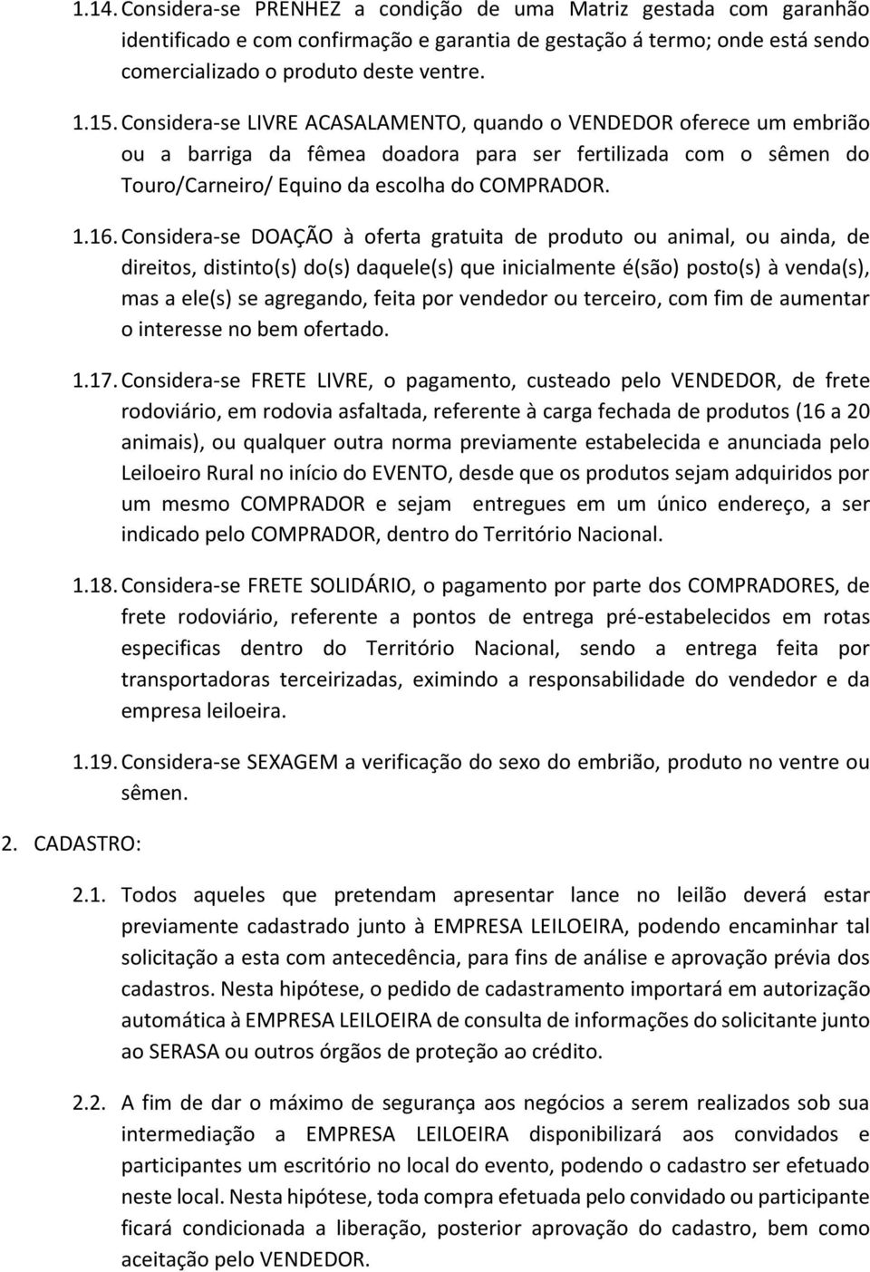 Considera-se DOAÇÃO à oferta gratuita de produto ou animal, ou ainda, de direitos, distinto(s) do(s) daquele(s) que inicialmente é(são) posto(s) à venda(s), mas a ele(s) se agregando, feita por