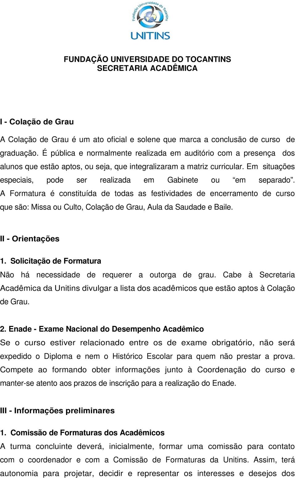 Em situações especiais, pode ser realizada em Gabinete ou em separado.