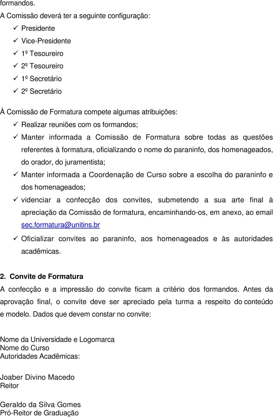 reuniões com os formandos; Manter informada a Comissão de Formatura sobre todas as questões referentes à formatura, oficializando o nome do paraninfo, dos homenageados, do orador, do juramentista;