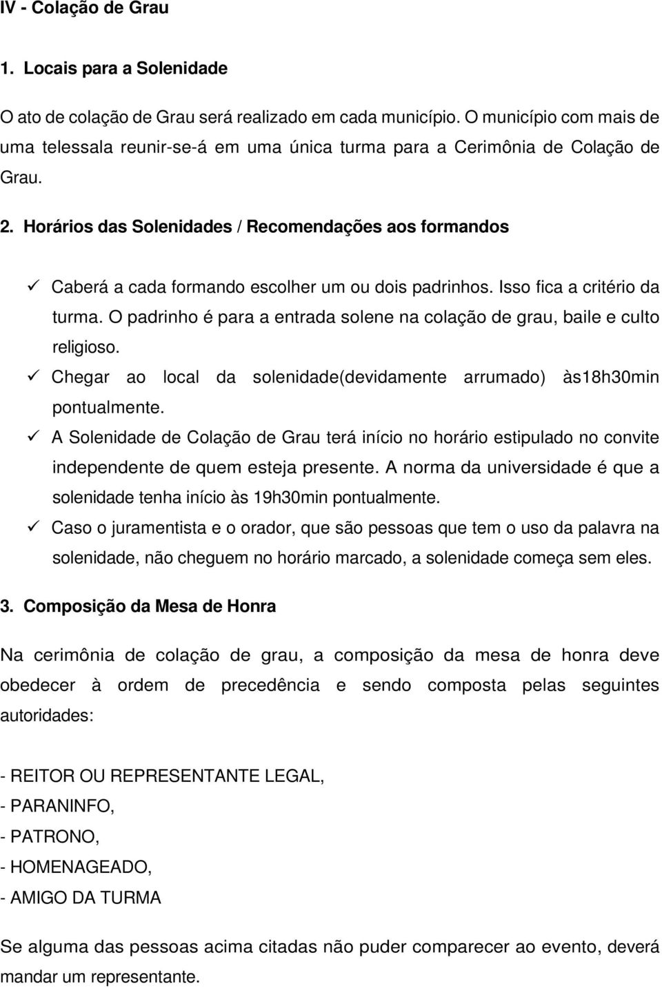 Horários das Solenidades / Recomendações aos formandos Caberá a cada formando escolher um ou dois padrinhos. Isso fica a critério da turma.