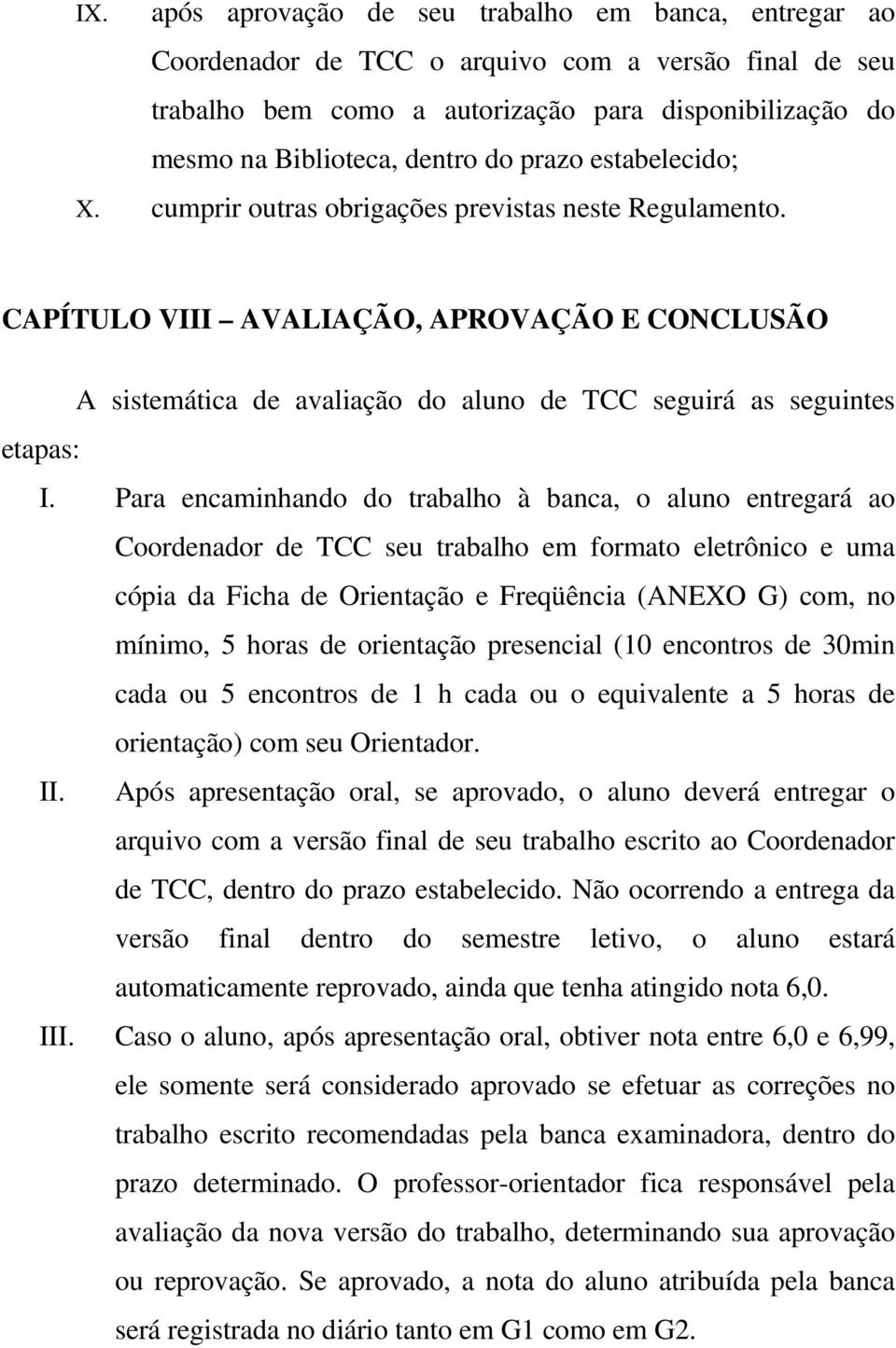 Para encaminhando do trabalho à banca, o aluno entregará ao Coordenador de TCC seu trabalho em formato eletrônico e uma cópia da Ficha de Orientação e Freqüência (ANEXO G) com, no mínimo, 5 horas de