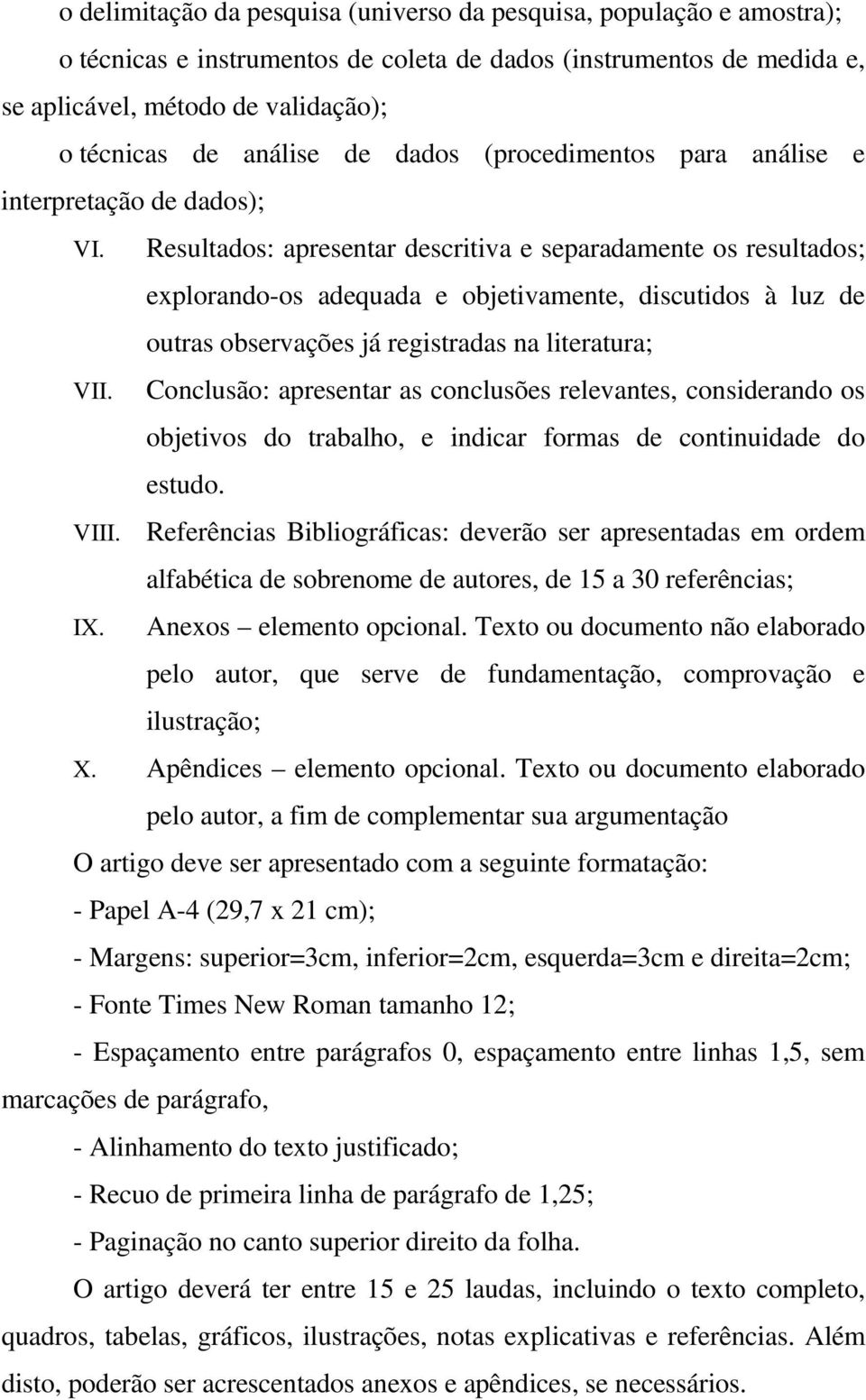 Resultados: apresentar descritiva e separadamente os resultados; explorando-os adequada e objetivamente, discutidos à luz de outras observações já registradas na literatura; VII.