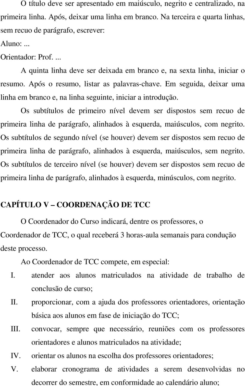 Em seguida, deixar uma linha em branco e, na linha seguinte, iniciar a introdução.