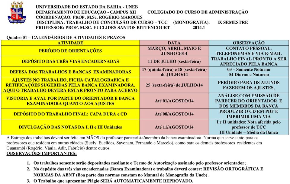 1 Quadro 01 CALENDÁRIOS DE ATIVIDADES E PRAZOS ATIVIDADE DATA OBSERVAÇÃO PERÍODO DE ORIENTAÇÕES MARÇO, ABRIL, MAIO E CONTATO PESSOAL, JUNHO 2014 TELEFONEMAS E VIA E-MAIL DEPÓSITO DAS TRÊS VIAS