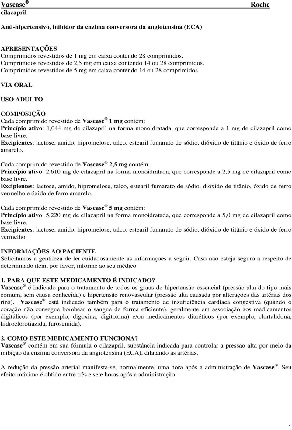 livre. Excipientes: lactose, amido, hipromelose, talco, estearil fumarato de sódio, dióxido de titânio e óxido de ferro amarelo.