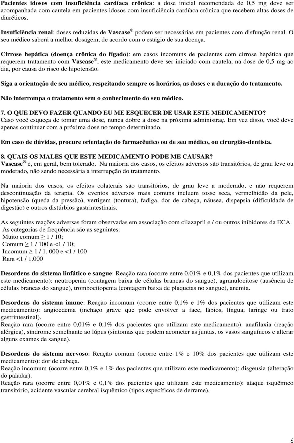 O seu médico saberá a melhor dosagem, de acordo com o estágio de sua doença.