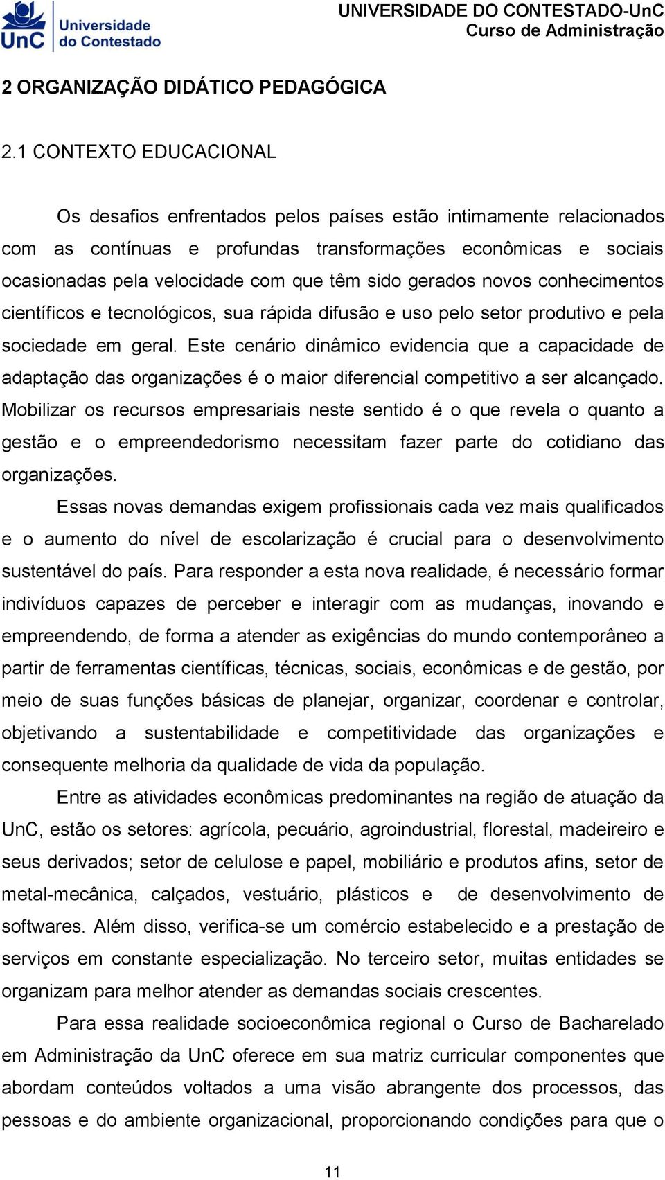 sido gerados novos conhecimentos científicos e tecnológicos, sua rápida difusão e uso pelo setor produtivo e pela sociedade em geral.