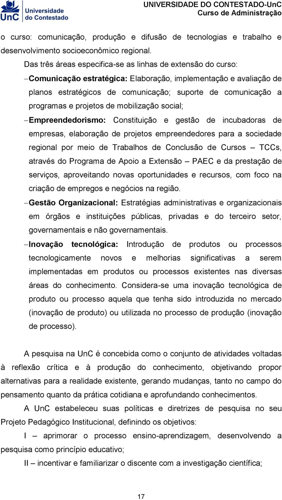 projetos de mobilização social; Empreendedorismo: Constituição e gestão de incubadoras de empresas, elaboração de projetos empreendedores para a sociedade regional por meio de Trabalhos de Conclusão