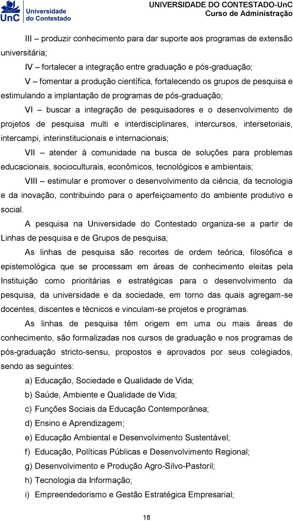 intercursos, intersetoriais, intercampi, interinstitucionais e internacionais; VII atender à comunidade na busca de soluções para problemas educacionais, socioculturais, econômicos, tecnológicos e