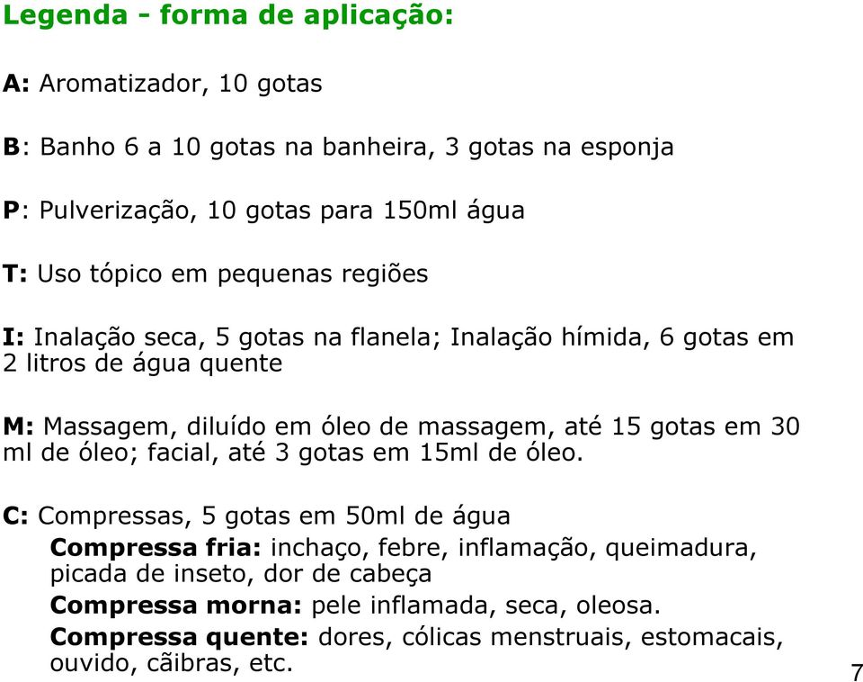 até 15 gotas em 30 ml de óleo; facial, até 3 gotas em 15ml de óleo.