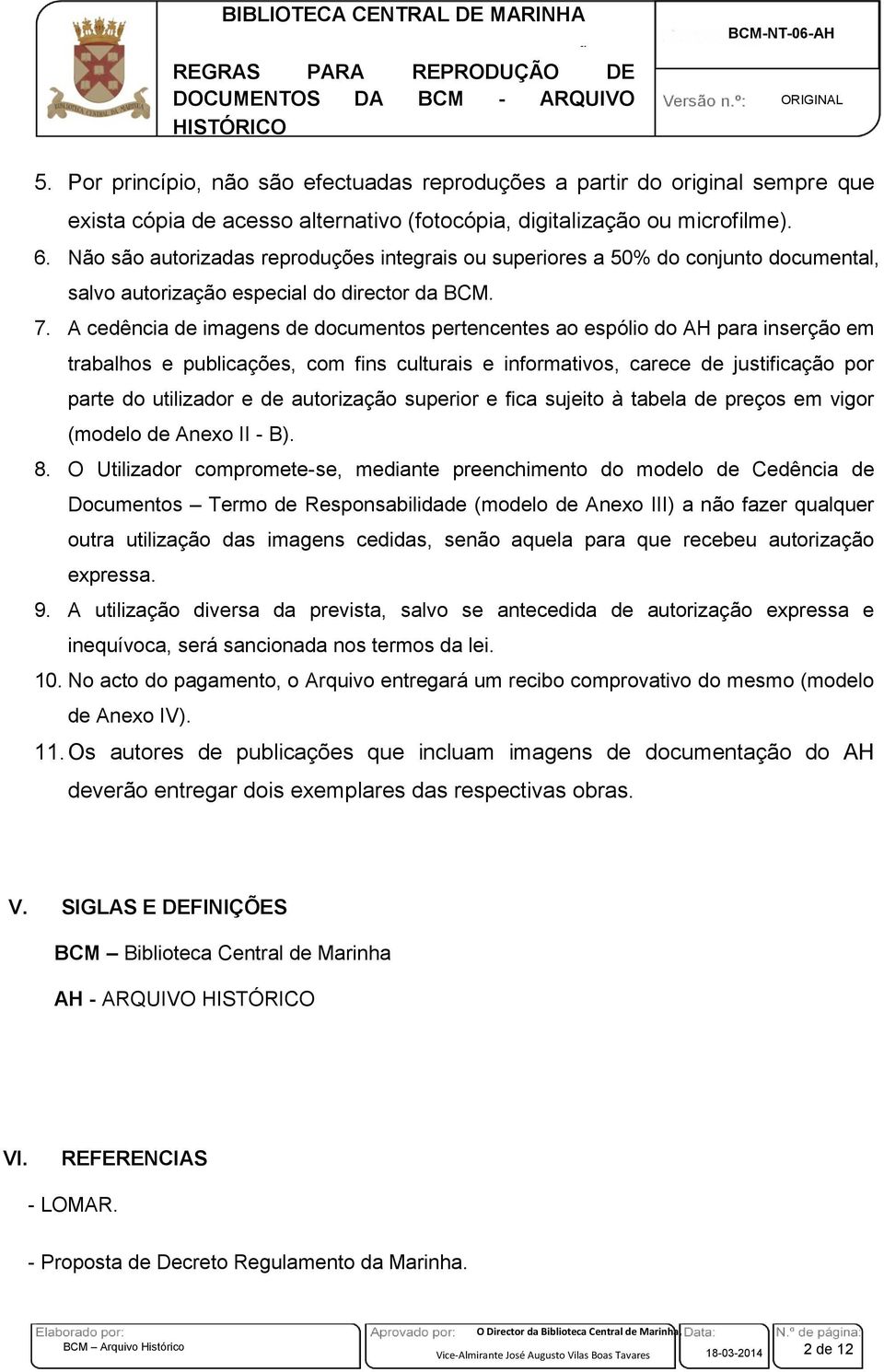 Não são autorizadas reproduções integrais ou superiores a 50% do conjunto documental, salvo autorização especial do director da BCM. 7.