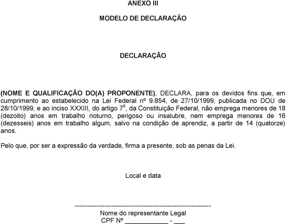 noturno, perigoso ou insalubre, nem emprega menores de 16 (dezesseis) anos em trabalho algum, salvo na condição de aprendiz, a partir de 14 (quatorze) anos.