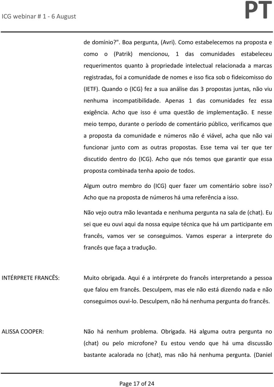 isso fica sob o fideicomisso do (IETF). Quando o (ICG) fez a sua análise das 3 propostas juntas, não viu nenhuma incompatibilidade. Apenas 1 das comunidades fez essa exigência.