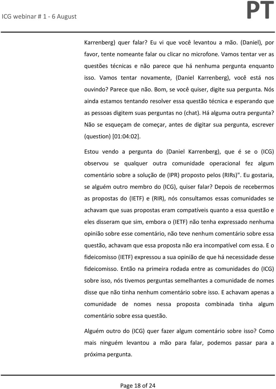 Bom, se você quiser, digite sua pergunta. Nós ainda estamos tentando resolver essa questão técnica e esperando que as pessoas digitem suas perguntas no (chat). Há alguma outra pergunta?