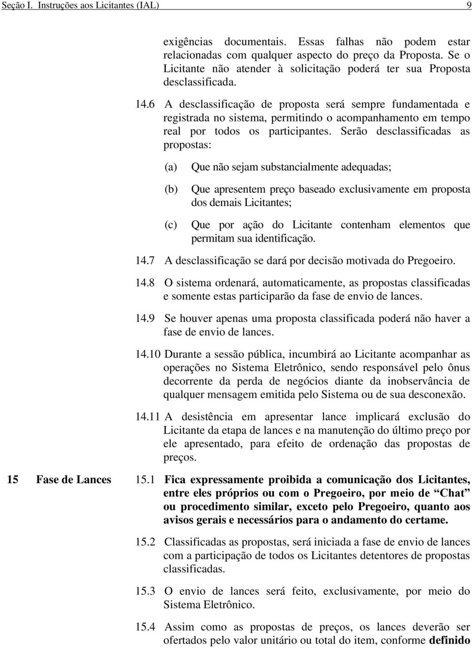 6 A desclassificação de proposta será sempre fundamentada e registrada no sistema, permitindo o acompanhamento em tempo real por todos os participantes.