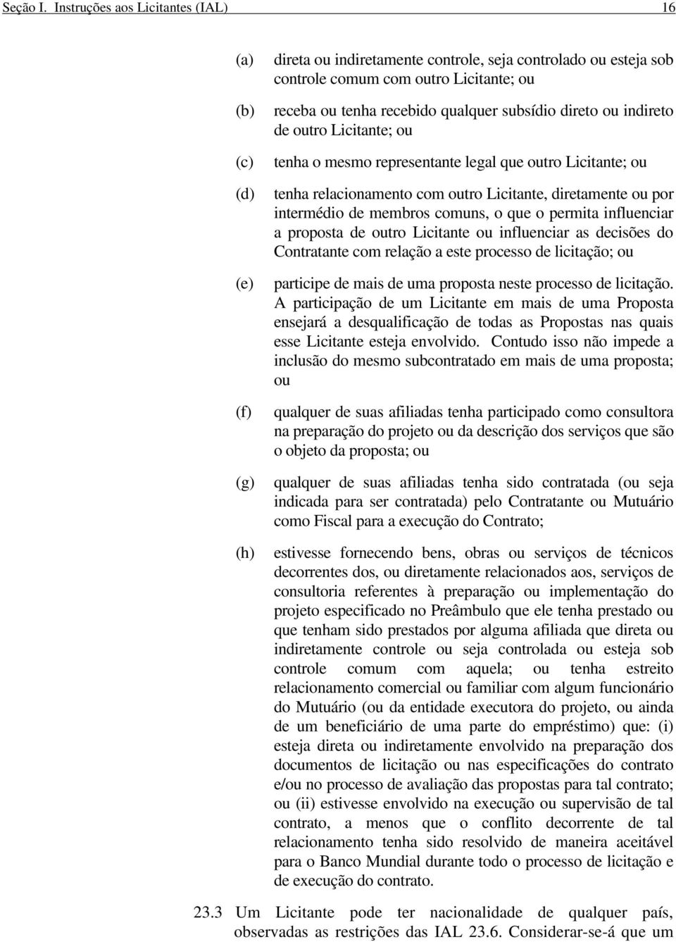 subsídio direto ou indireto de outro Licitante; ou tenha o mesmo representante legal que outro Licitante; ou tenha relacionamento com outro Licitante, diretamente ou por intermédio de membros comuns,