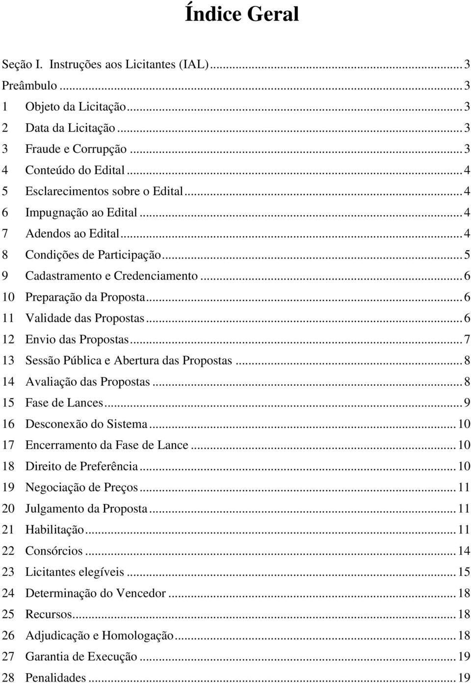 .. 6 11 Validade das Propostas... 6 12 Envio das Propostas... 7 13 Sessão Pública e Abertura das Propostas... 8 14 Avaliação das Propostas... 8 15 Fase de Lances... 9 16 Desconexão do Sistema.