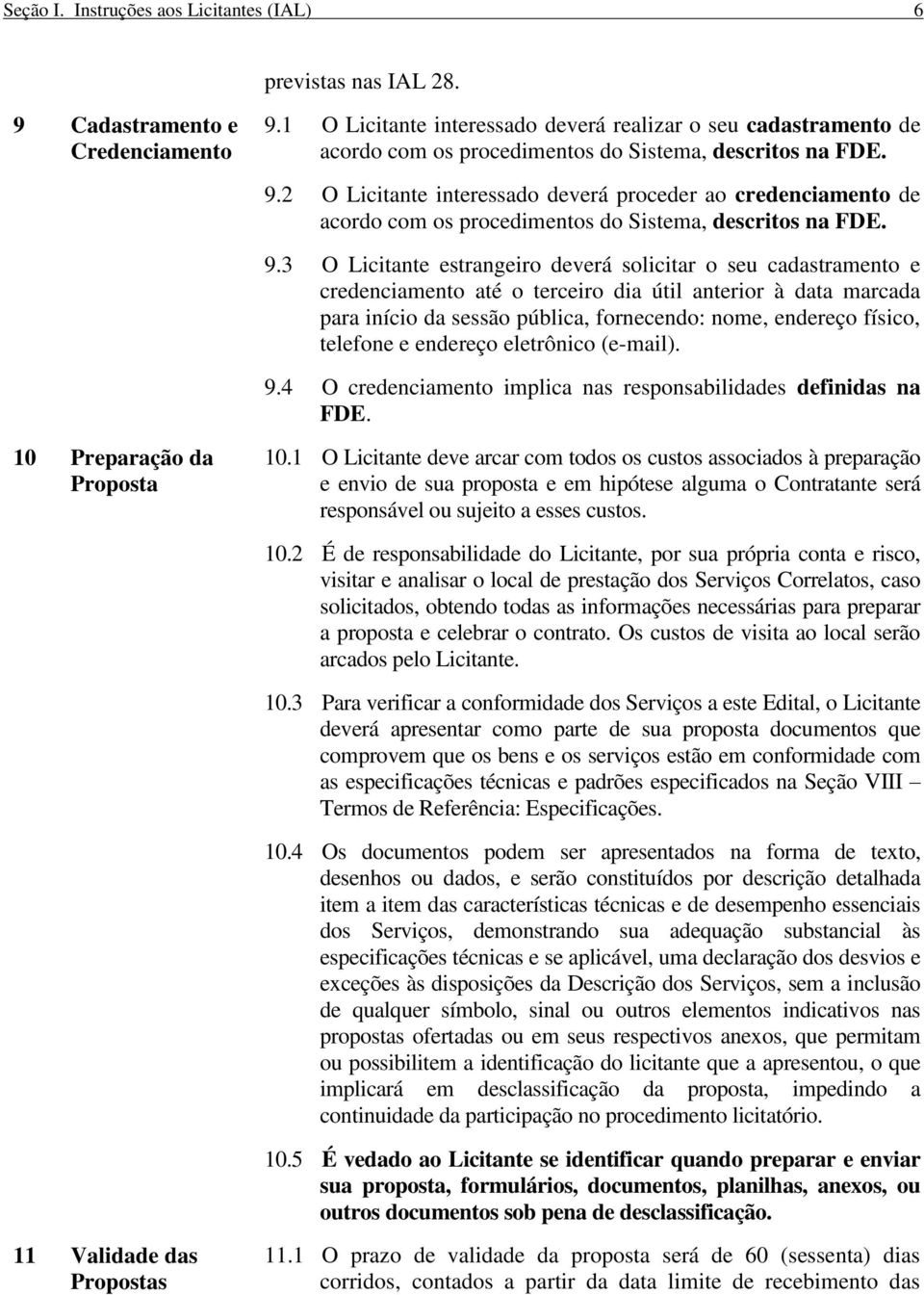 2 O Licitante interessado deverá proceder ao credenciamento de acordo com os procedimentos do Sistema, descritos na FDE. 9.