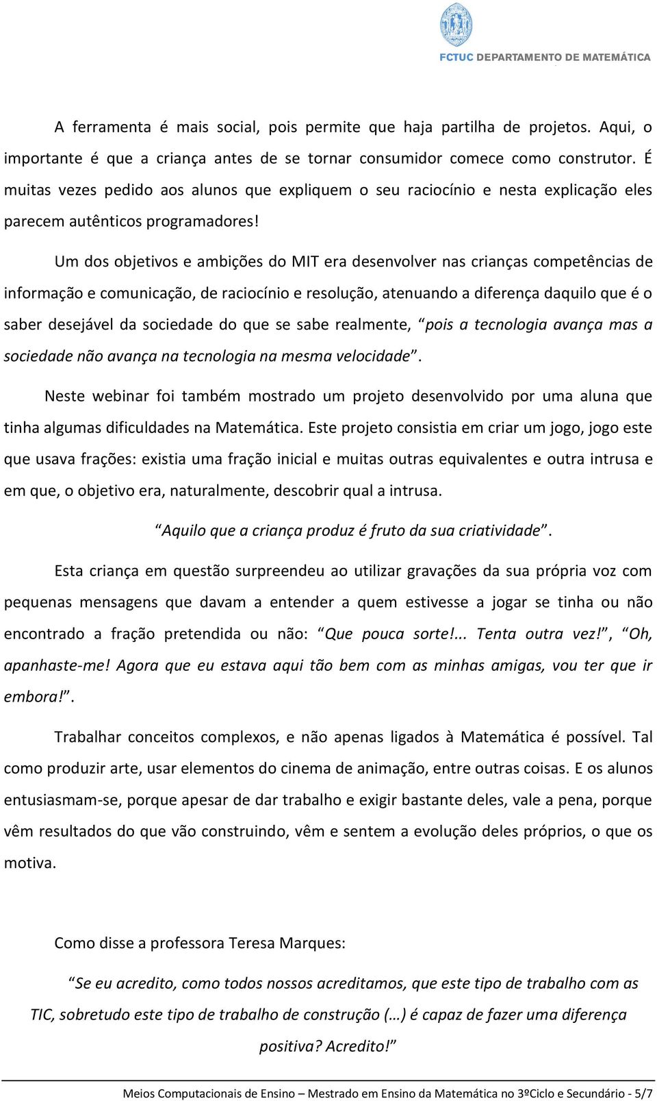 Um dos objetivos e ambições do MIT era desenvolver nas crianças competências de informação e comunicação, de raciocínio e resolução, atenuando a diferença daquilo que é o saber desejável da sociedade