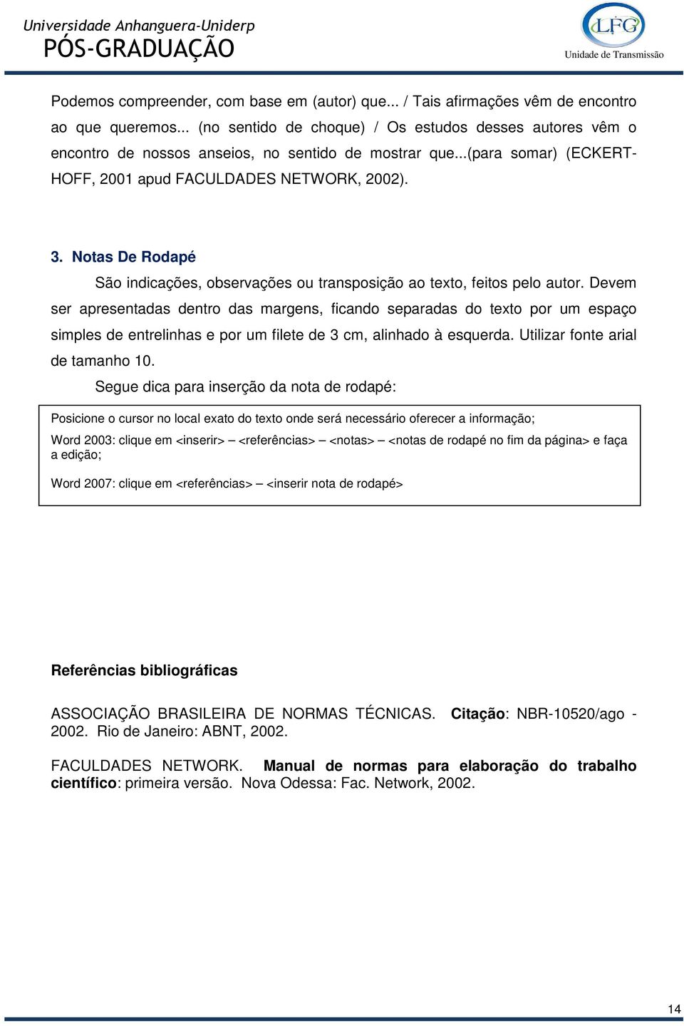 Notas De Rodapé São indicações, observações ou transposição ao texto, feitos pelo autor.