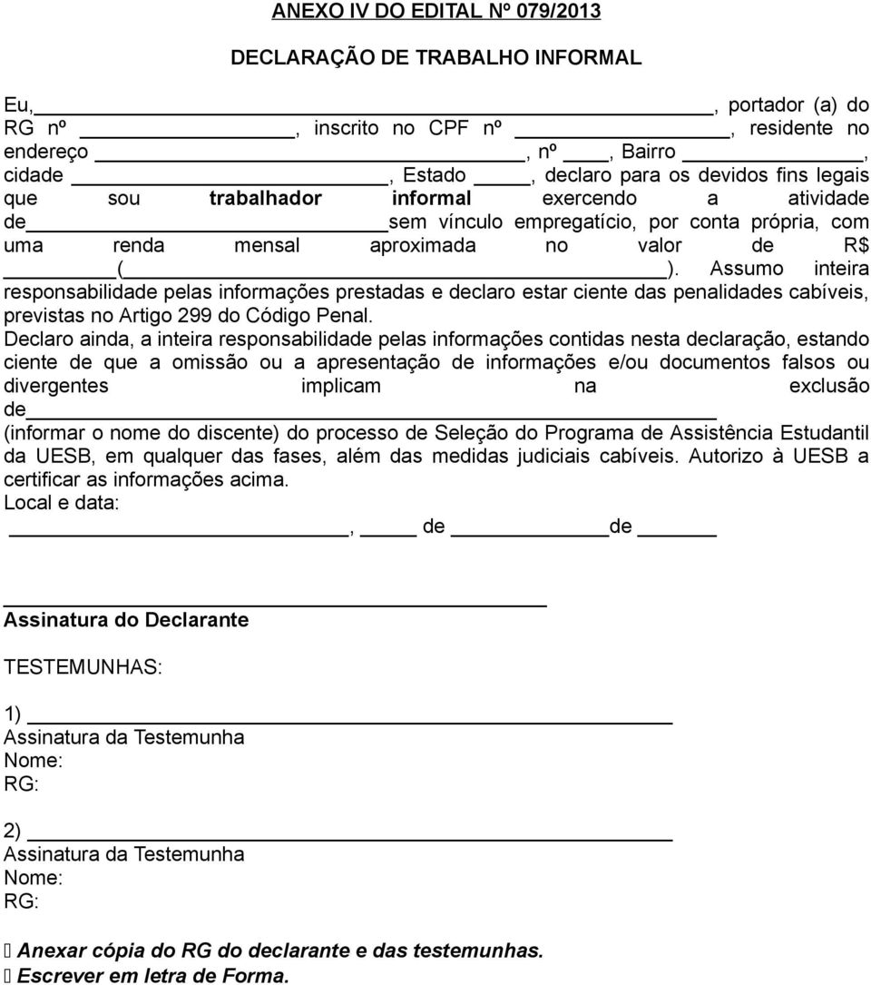 Assumo inteira responsabilidade pelas informações prestadas e declaro estar ciente das penalidades cabíveis, previstas no Artigo 299 do Código Penal.