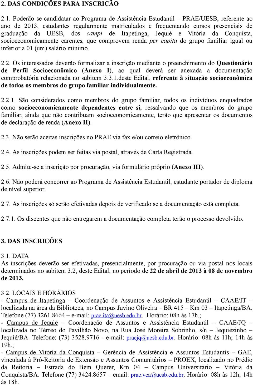 de Itapetinga, Jequié e Vitória da Conquista, socioeconomicamente carentes, que comprovem renda per capita do grupo familiar igual ou inferior a 01 (um) salário mínimo. 2.