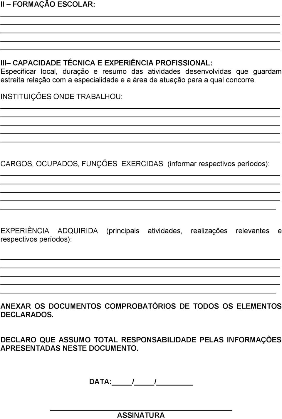 INSTITUIÇÕES ONDE TRABALHOU: CARGOS, OCUPADOS, FUNÇÕES EXERCIDAS (informar respectivos períodos): EXPERIÊNCIA ADQUIRIDA (principais atividades,