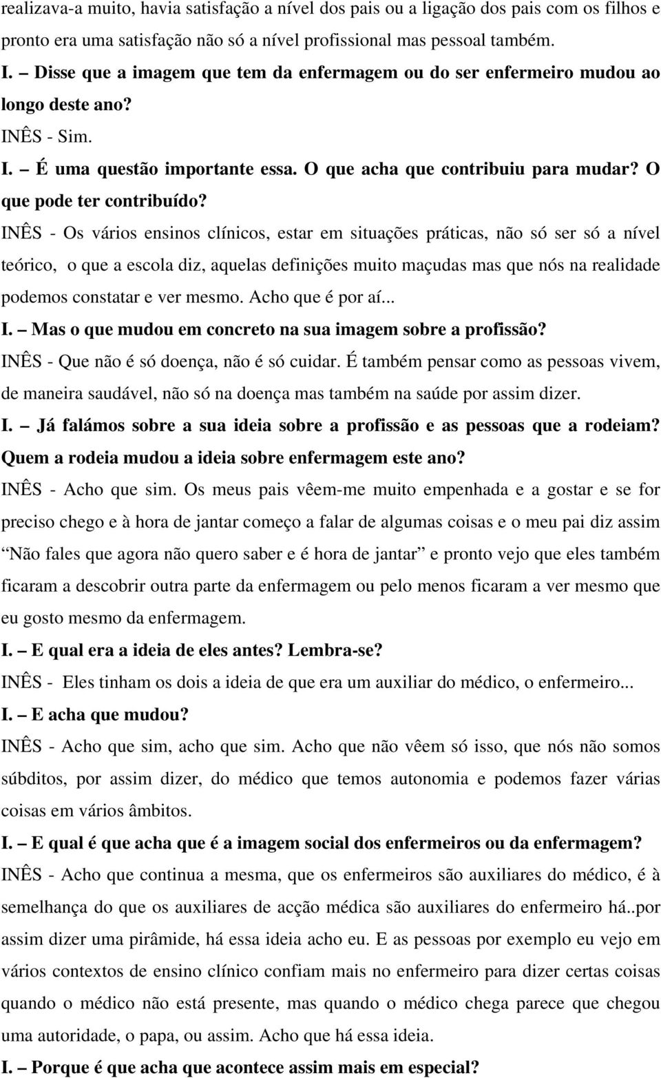 INÊS - Os vários ensinos clínicos, estar em situações práticas, não só ser só a nível teórico, o que a escola diz, aquelas definições muito maçudas mas que nós na realidade podemos constatar e ver