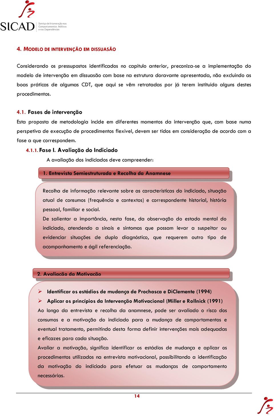 Fases de intervenção Esta proposta de metodologia incide em diferentes momentos da intervenção que, com base numa perspetiva de execução de procedimentos flexível, devem ser tidos em consideração de