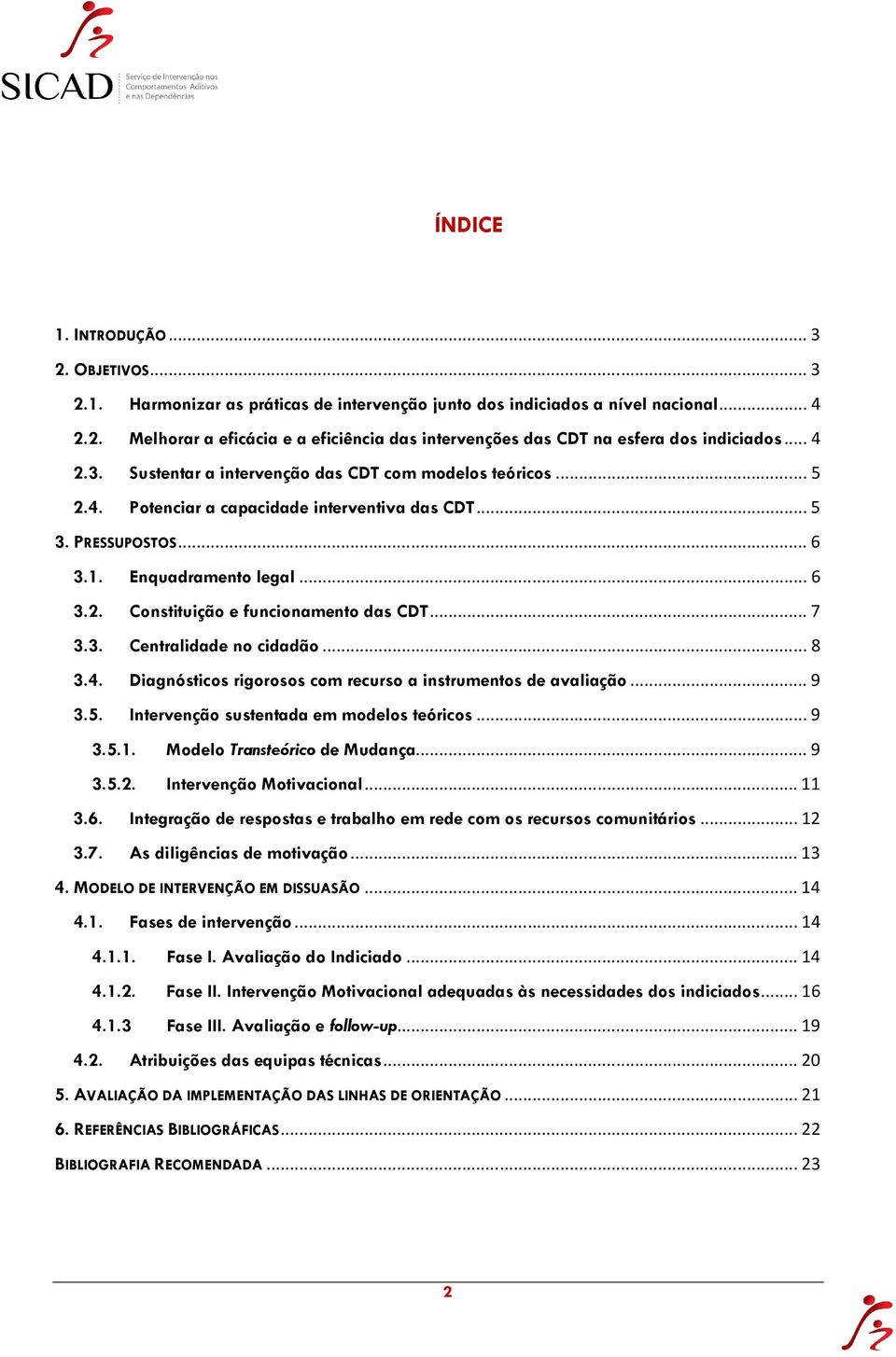 .. 7 3.3. Centralidade no cidadão... 8 3.4. Diagnósticos rigorosos com recurso a instrumentos de avaliação... 9 3.5. Intervenção sustentada em modelos teóricos... 9 3.5.1.