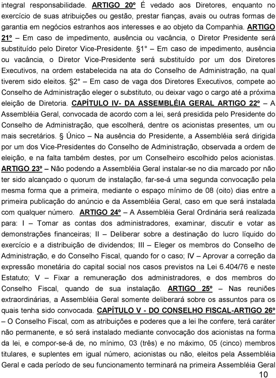 Companhia. ARTIGO 21º Em caso de impedimento, ausência ou vacância, o Diretor Presidente será substituído pelo Diretor Vice-Presidente.