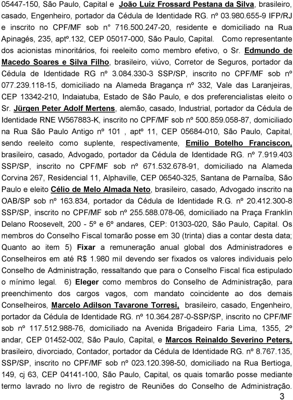 Edmundo de Macedo Soares e Silva Filho, brasileiro, viúvo, Corretor de Seguros, portador da Cédula de Identidade RG nº 3.084.330-3 SSP/SP, inscrito no CPF/MF sob nº 077.239.