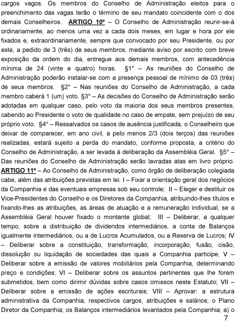 ou por este, a pedido de 3 (três) de seus membros, mediante aviso por escrito com breve exposição da ordem do dia, entregue aos demais membros, com antecedência mínima de 24 (vinte e quatro) horas.