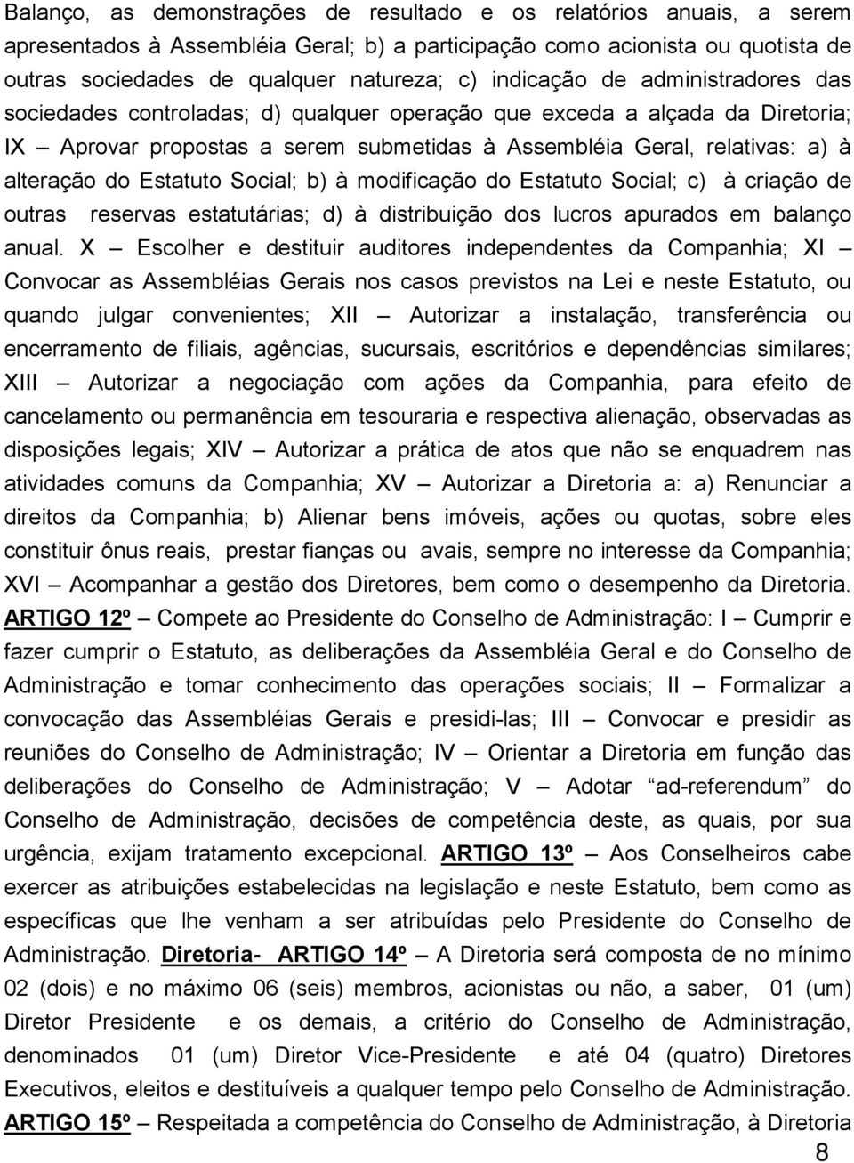 do Estatuto Social; b) à modificação do Estatuto Social; c) à criação de outras reservas estatutárias; d) à distribuição dos lucros apurados em balanço anual.