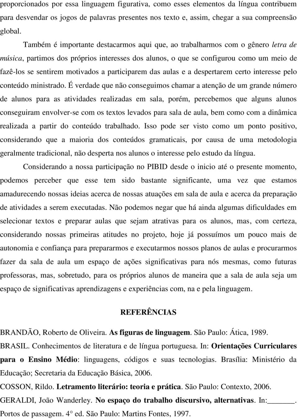 a participarem das aulas e a despertarem certo interesse pelo conteúdo ministrado.