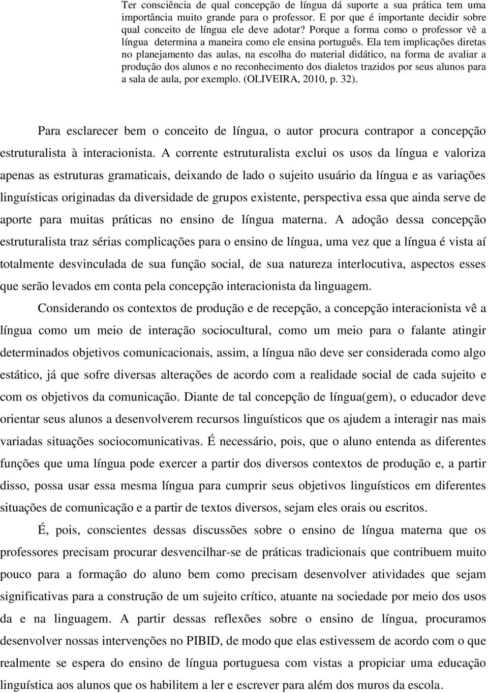 Ela tem implicações diretas no planejamento das aulas, na escolha do material didático, na forma de avaliar a produção dos alunos e no reconhecimento dos dialetos trazidos por seus alunos para a sala