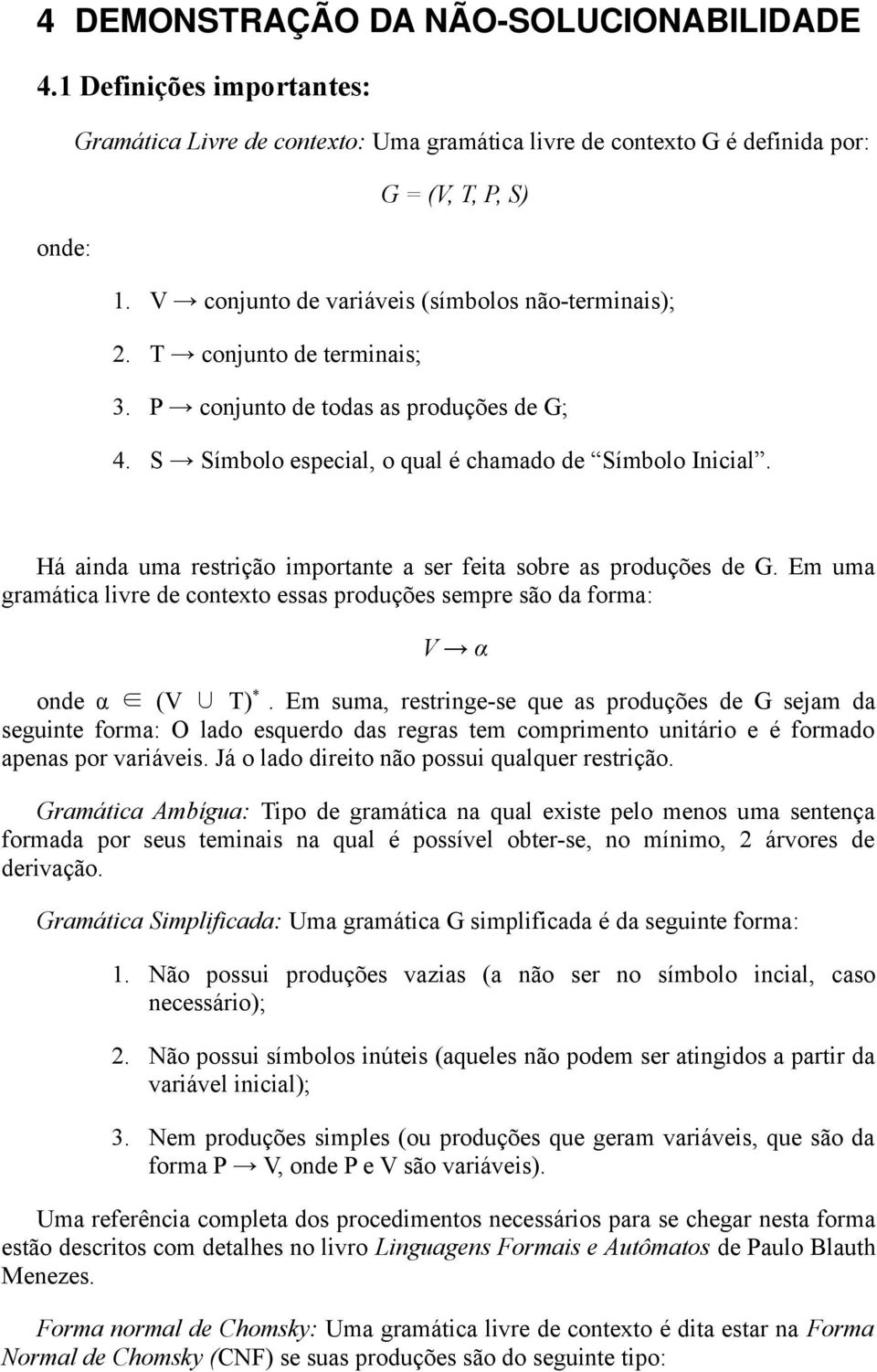 Há ainda uma restrição importante a ser feita sobre as produções de G. Em uma gramática livre de contexto essas produções sempre são da forma: V α onde α (V T) *.