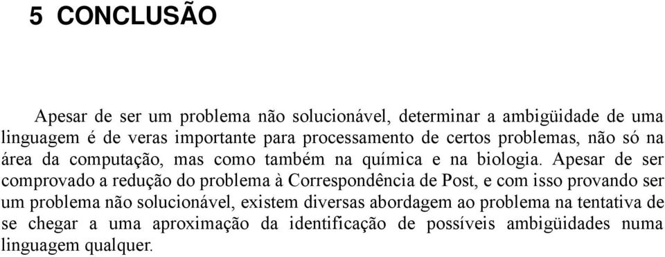 Apesar de ser comprovado a redução do problema à Correspondência de Post, e com isso provando ser um problema não solucionável,