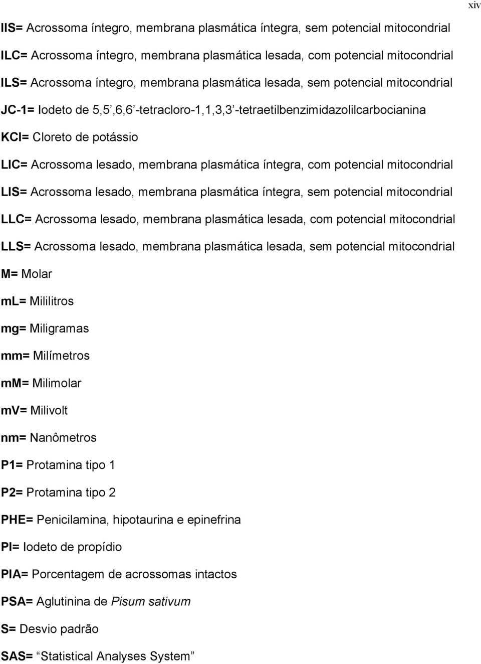 íntegra, com potencial mitocondrial LIS= Acrossoma lesado, membrana plasmática íntegra, sem potencial mitocondrial LLC= Acrossoma lesado, membrana plasmática lesada, com potencial mitocondrial LLS=