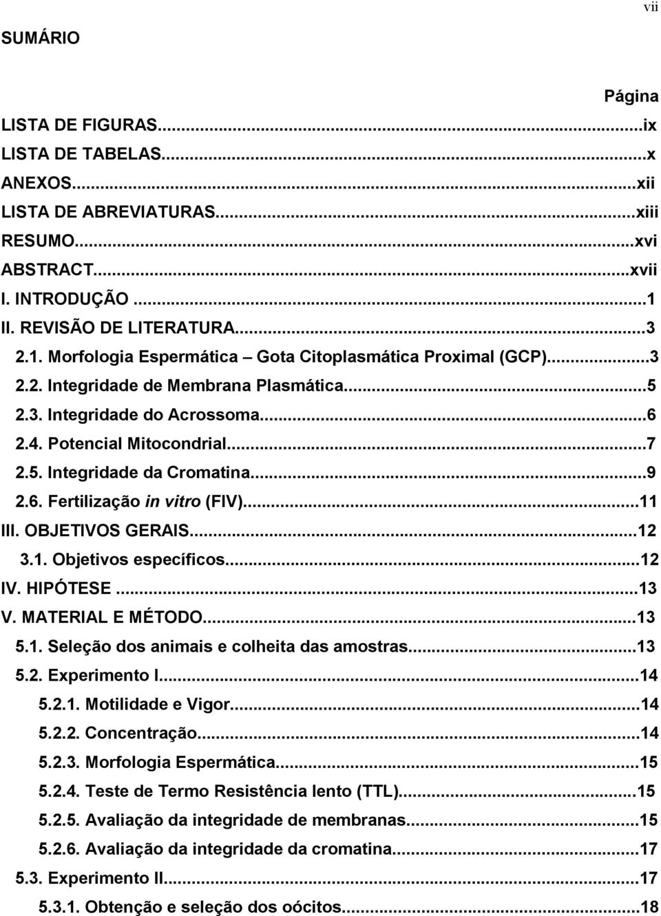 Potencial Mitocondrial...7 2.5. Integridade da Cromatina...9 2.6. Fertilização in vitro (FIV)...11 III. OBJETIVOS GERAIS...12 3.1. Objetivos específicos...12 IV. HIPÓTESE...13 V. MATERIAL E MÉTODO.