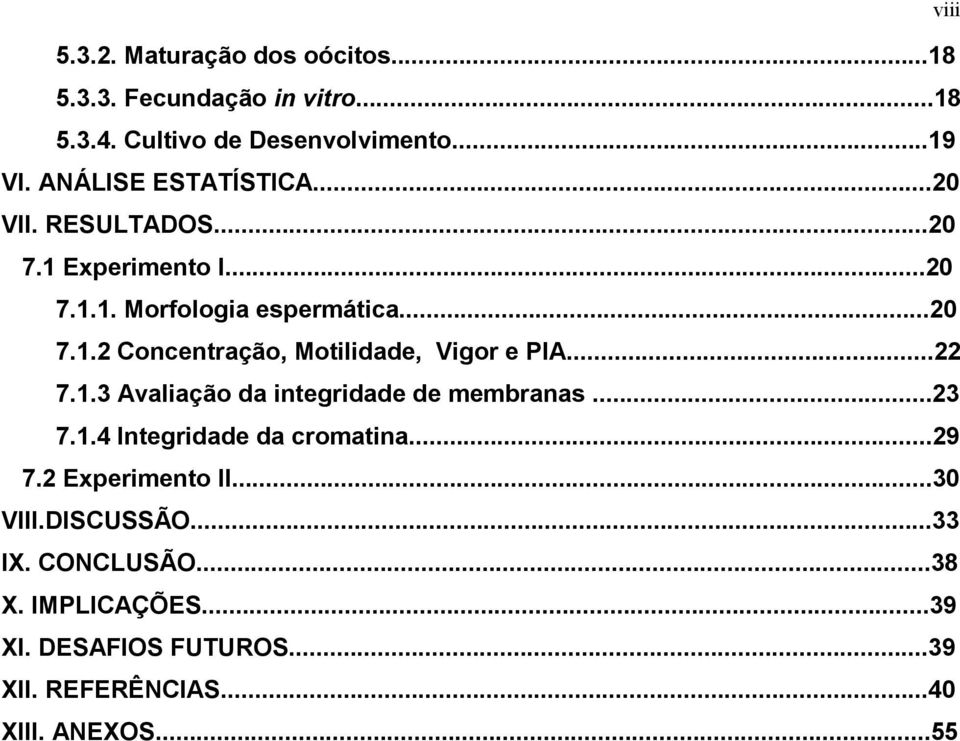 ..22 7.1.3 Avaliação da integridade de membranas...23 7.1.4 Integridade da cromatina...29 7.2 Experimento II...30 VIII.