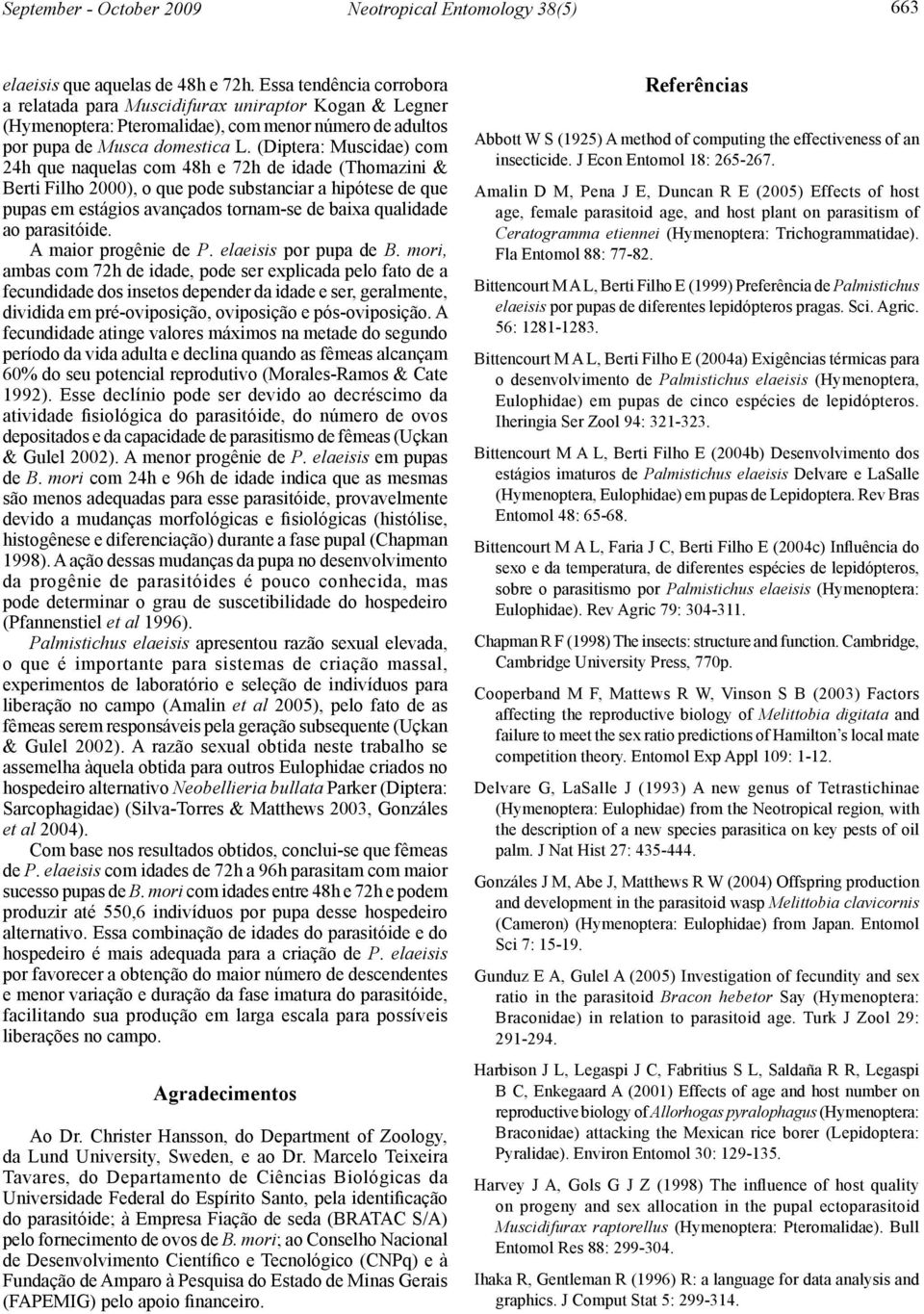 (Diptera: Muscidae) com h que naquelas com 48h e 72h de idade (Thomazini & Berti Filho 2000), o que pode substanciar a hipótese de que pupas em estágios avançados tornam-se de baixa qualidade ao