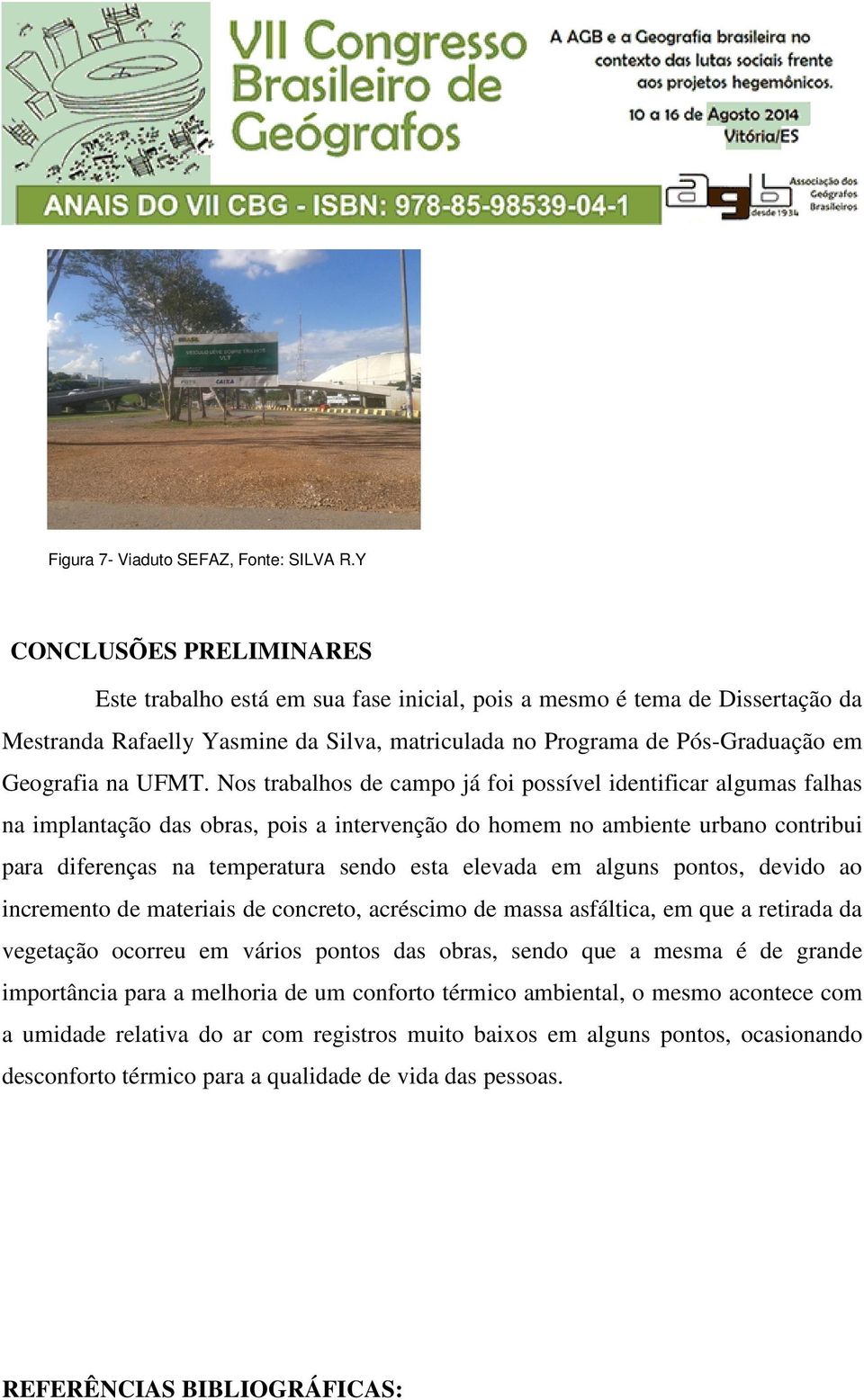 UFMT. Nos trabalhos de campo já foi possível identificar algumas falhas na implantação das obras, pois a intervenção do homem no ambiente urbano contribui para diferenças na temperatura sendo esta