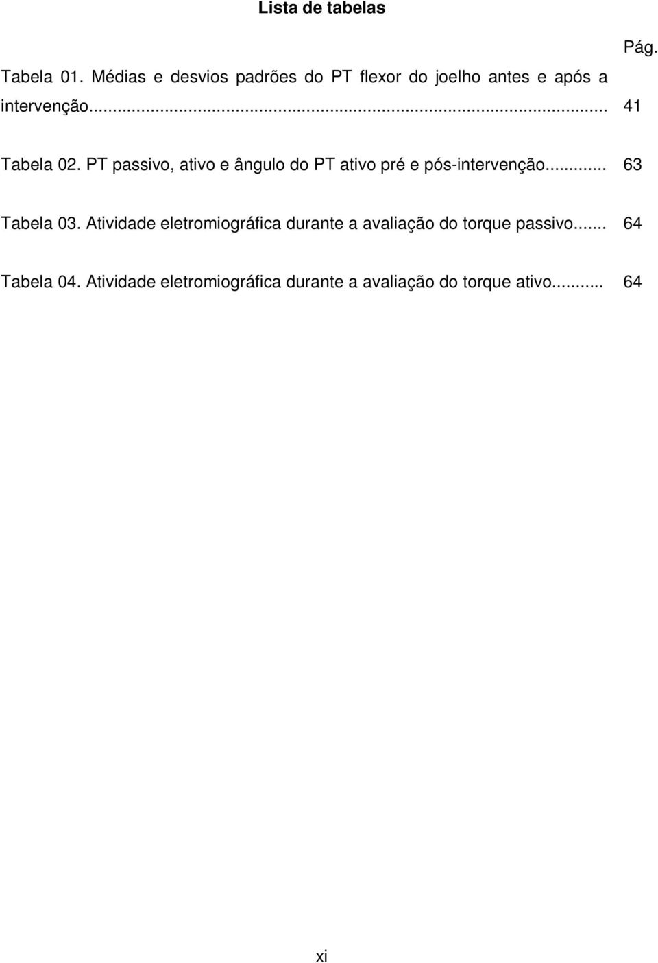 PT passivo, ativo e ângulo do PT ativo pré e pós-intervenção... 63 Tabela 03.